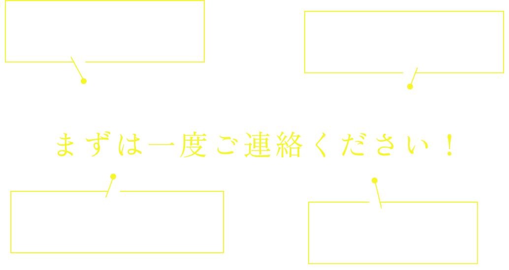 まずは一度ご連絡ください！